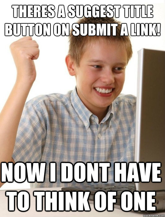theres a suggest title button on submit a link! now i dont have to think of one  First Day on the Internet Kid