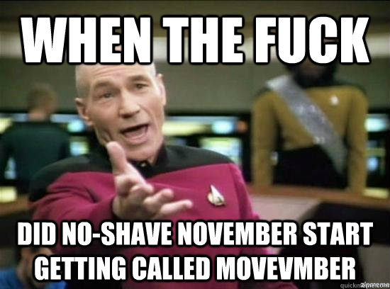 When the fuck Did No-Shave November start getting called Movevmber  Annoyed Picard HD