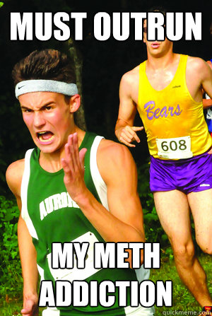 Must outrun my meth addiction  Intense Cross Country Kid
