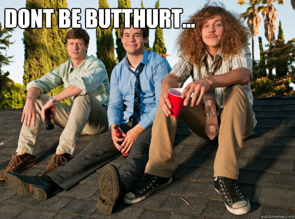 Dont be butthurt...  Workaholics