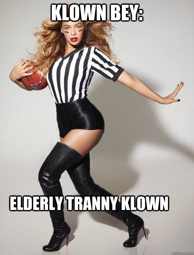 KLOWN BEY: ELDERLY TRANNY KLOWN  Scumbag Beyonce