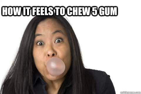 HOW IT FEELS TO CHEW 5 GUM  