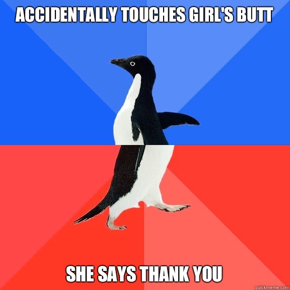 Accidentally touches girl's butt She says thank you  Socially Awkward Awesome Penguin