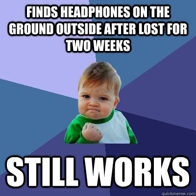 Finds headphones on the ground outside after lost for two weeks still works  Success Kid