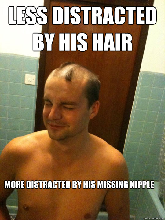 Less distracted by his hair More distracted by his missing nipple  Nipple meme