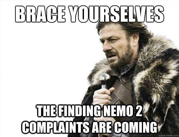 Brace yourselves The finding nemo 2 complaints are coming  Brace Yourselves - Borimir