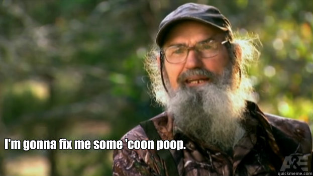 I'm gonna fix me some 'coon poop.   