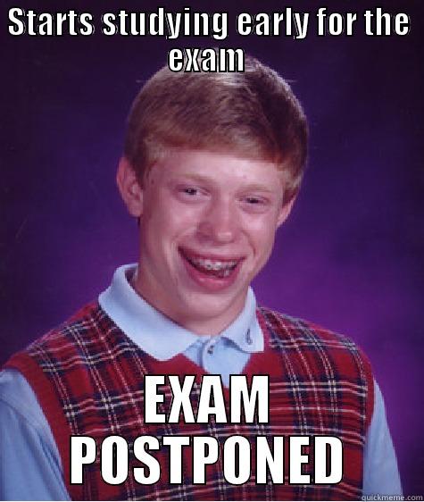 STARTS STUDYING EARLY FOR THE EXAM  EXAM POSTPONED Bad Luck Brian
