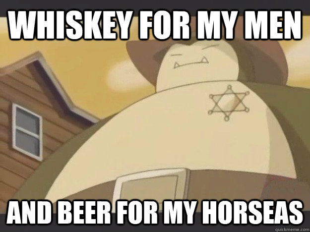 Whiskey for my men And beer for my horseas  