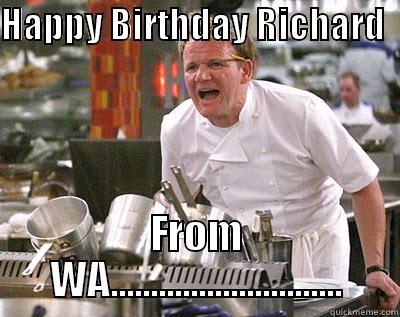 Happy Bithday - HAPPY BIRTHDAY RICHARD           FROM WA............................. Chef Ramsay