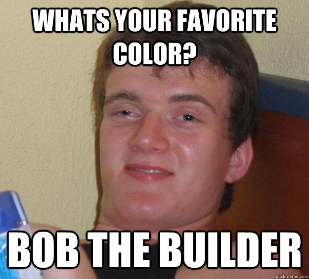 Whats your favorite color? Bob the Builder  10 Guy