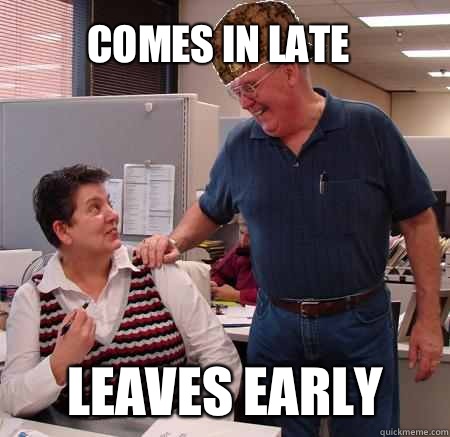 Comes in late Leaves early  Scumbag Coworker