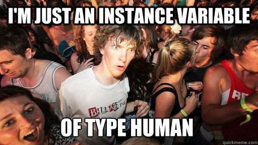 I'm Just an instance variable of type human  Sudden Clarity Clarence