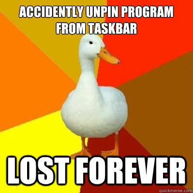 Accidently unpin program from taskbar lost forever  Tech Impaired Duck