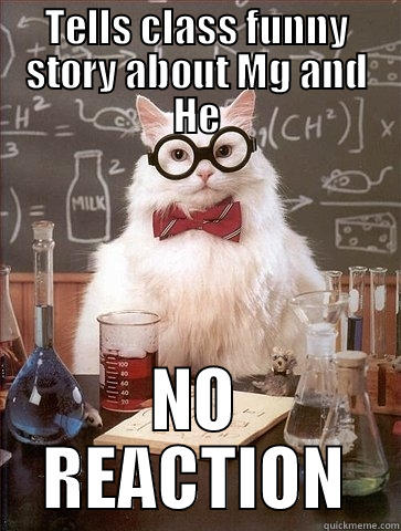 TELLS CLASS FUNNY STORY ABOUT MG AND HE NO REACTION Chemistry Cat