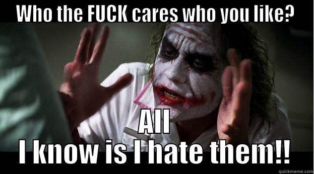 WHO THE FUCK CARES WHO YOU LIKE? ALL I KNOW IS I HATE THEM!! Joker Mind Loss