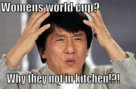 WOMENS WORLD CUP?                                           WHY THEY NOT IN KITCHEN!?!     EPIC JACKIE CHAN