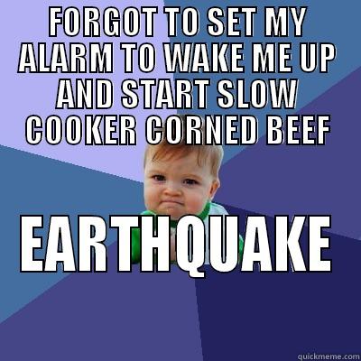 FORGOT TO SET MY ALARM TO WAKE ME UP AND START SLOW COOKER CORNED BEEF EARTHQUAKE Success Kid