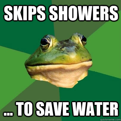Skips showers ... to save water  Foul Bachelor Frog