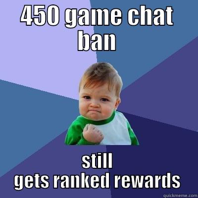 450 GAME CHAT BAN STILL GETS RANKED REWARDS Success Kid