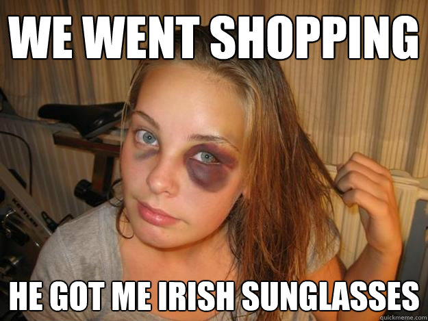 We went shopping He got me irish sunglasses - We went shopping He got me irish sunglasses  Domestic Abuse Dora