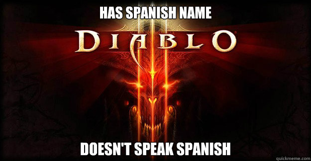 Has spanish name Doesn't speak spanish  - Has spanish name Doesn't speak spanish   Diablo 3