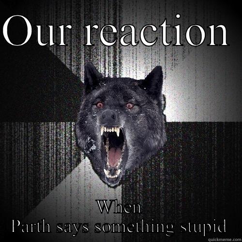 OUR REACTION  WHEN PARTH SAYS SOMETHING STUPID Insanity Wolf