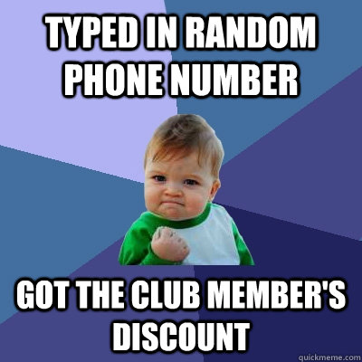 Typed in random phone number Got the club member's discount  Success Kid