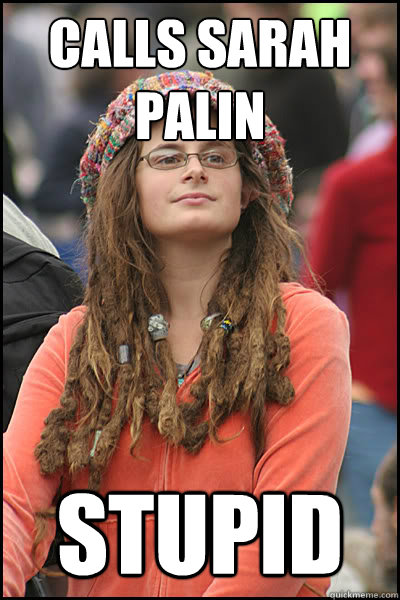 CALLS SARAH PALIN STUPID - CALLS SARAH PALIN STUPID  College Liberal