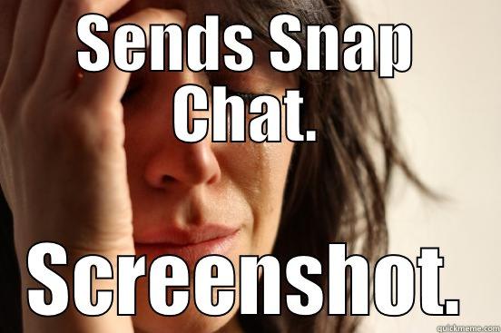 SENDS SNAP CHAT. SCREENSHOT. First World Problems