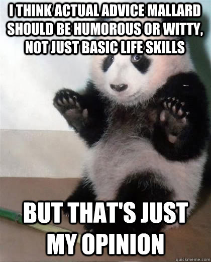 I think actual advice mallard should be humorous or witty, not just basic life skills but that's just my opinion - I think actual advice mallard should be humorous or witty, not just basic life skills but that's just my opinion  Calming Panda