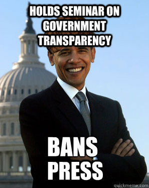 HOLDS SEMINAR ON GOVERNMENT TRANSPARENCY BANS PRESS  Scumbag Obama