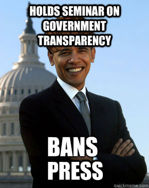 HOLDS SEMINAR ON GOVERNMENT TRANSPARENCY BANS PRESS - HOLDS SEMINAR ON GOVERNMENT TRANSPARENCY BANS PRESS  Scumbag Obama