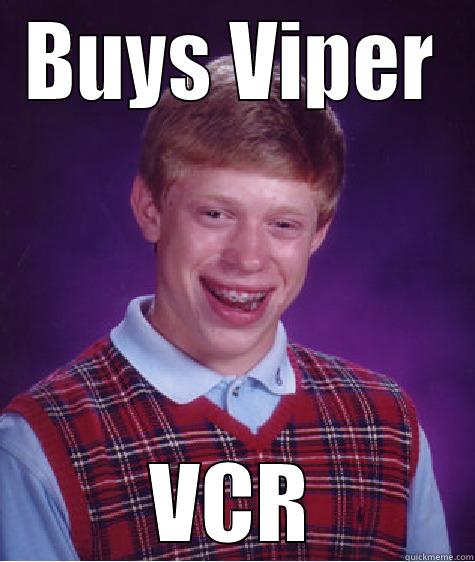BUYS VIPER VCR Bad Luck Brian