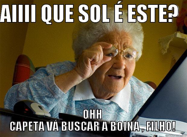 AIIII QUE SOL É ESTE?   OHH CAPETA VÁ BUSCAR A BOINA , FILHO! Grandma finds the Internet