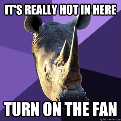 It's really hot in here turn on the fan - It's really hot in here turn on the fan  Sexually Oblivious Rhino