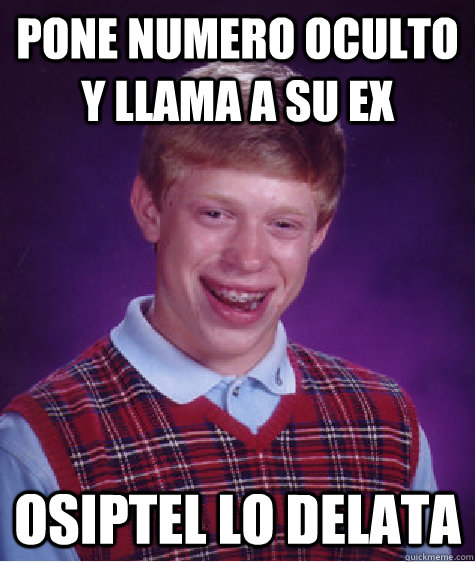 Pone numero oculto y llama a su ex OSIPTEL lo delata - Pone numero oculto y llama a su ex OSIPTEL lo delata  Bad Luck Brian