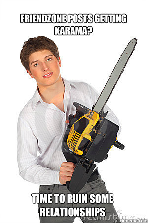 Friendzone posts GETTING
KARAMA?
                           Time to ruin some relationships   