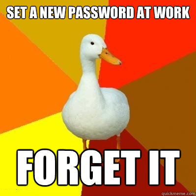 set a new password at work forget it  Tech Impaired Duck