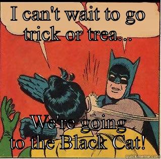 Halloween Night-9:00 - I CAN'T WAIT TO GO TRICK OR TREA... WE'RE GOING TO THE BLACK CAT! Slappin Batman