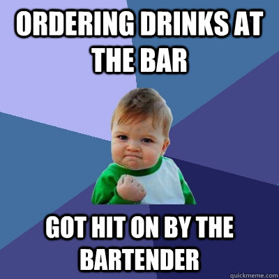 ordering drinks at the bar got hit on by the bartender  Success Kid