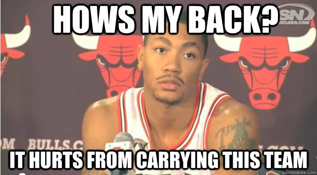 Hows my back? It hurts from carrying this team  Derrick Rose