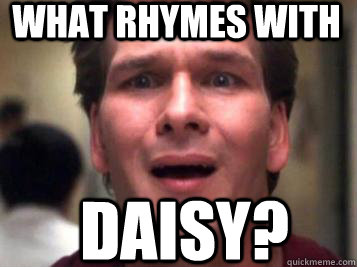 What rhymes with daisy? - What rhymes with daisy?  Sad Patrick Swayze