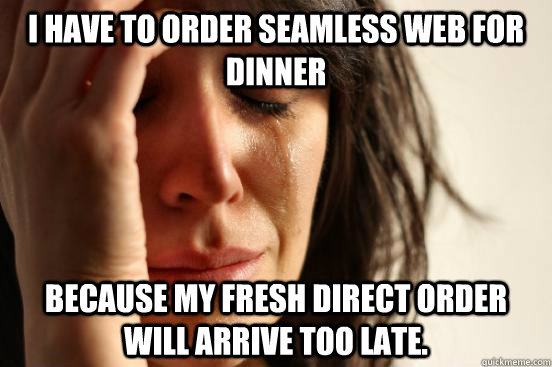 I have to order Seamless Web for dinner Because My Fresh Direct Order will arrive too late. - I have to order Seamless Web for dinner Because My Fresh Direct Order will arrive too late.  Misc