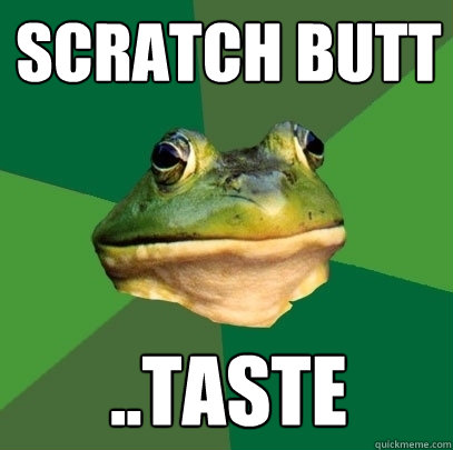 SCRATCH BUTT ..TASTE  Foul Bachelor Frog