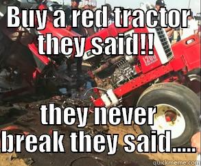 BUY A RED TRACTOR THEY SAID!!  THEY NEVER BREAK THEY SAID..... Misc