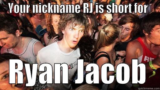 YOUR NICKNAME RJ IS SHORT FOR  RYAN JACOB Sudden Clarity Clarence
