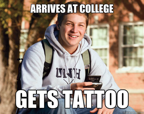 arrives at college gets tattoo  College Freshman