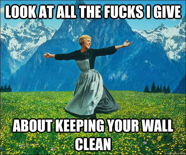 look at all the fucks I give about keeping your wall clean  Look At All The Fucks I Give