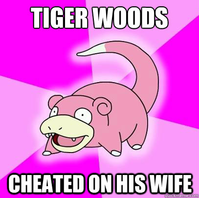 Tiger Woods cheated on his wife   Slowpoke